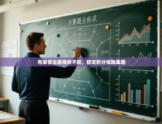 布莱顿主场保持不败，稳定积分领跑集团