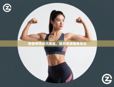 新赛季阵容大换血，球员表现备受关注