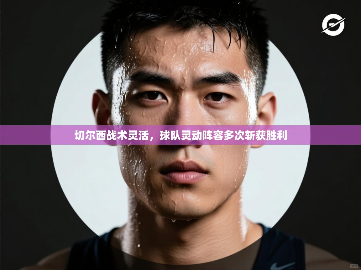 切尔西战术灵活,球队灵动阵容多次斩获胜利 第2张