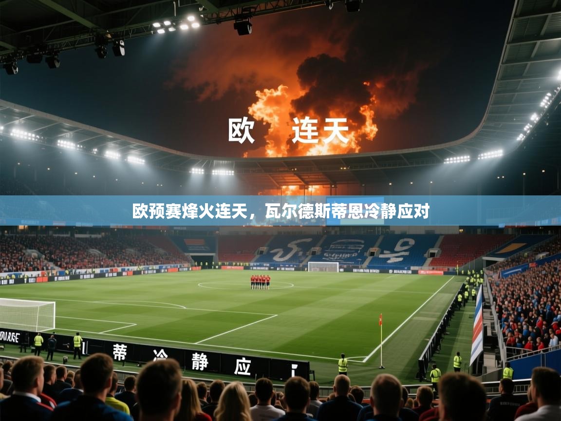 欧预赛烽火连天，瓦尔德斯蒂恩冷静应对  第2张